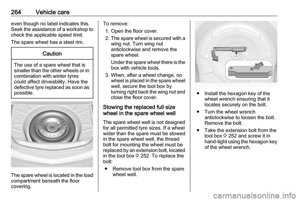 VAUXHALL INSIGNIA 2017 Owners Manual 264Vehicle careeven though no label indicates this.
Seek the assistance of a workshop to
check the applicable speed limit.
The spare wheel has a steel rim.Caution
The use of a spare wheel that is smal VAUXHALL INSIGNIA 2017 Owners Manual 264Vehicle careeven though no label indicates this.
Seek the assistance of a workshop to
check the applicable speed limit.
The spare wheel has a steel rim.Caution
The use of a spare wheel that is smal