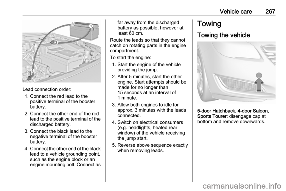 VAUXHALL INSIGNIA 2017 Owners Manual Vehicle care267
Lead connection order:1. Connect the red lead to the positive terminal of the booster
battery.
2. Connect the other end of the red lead to the positive terminal of the
discharged batte VAUXHALL INSIGNIA 2017 Owners Manual Vehicle care267
Lead connection order:1. Connect the red lead to the positive terminal of the booster
battery.
2. Connect the other end of the red lead to the positive terminal of the
discharged batte