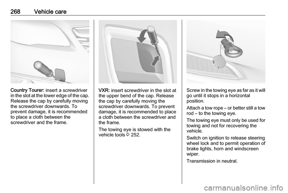 VAUXHALL INSIGNIA 2017 Owners Manual 268Vehicle care
Country Tourer: insert a screwdriver
in the slot at the lower edge of the cap. Release the cap by carefully moving
the screwdriver downwards. To
prevent damage, it is recommended
to pl VAUXHALL INSIGNIA 2017 Owners Manual 268Vehicle care
Country Tourer: insert a screwdriver
in the slot at the lower edge of the cap. Release the cap by carefully moving
the screwdriver downwards. To
prevent damage, it is recommended
to pl