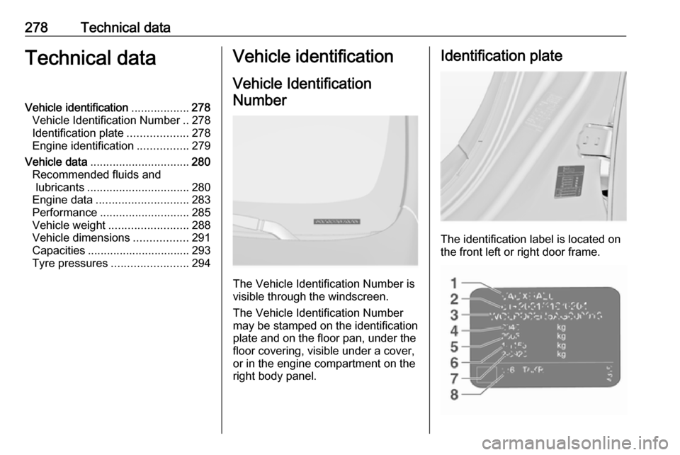 VAUXHALL INSIGNIA 2017 Owners Manual 278Technical dataTechnical dataVehicle identification..................278
Vehicle Identification Number ..278
Identification plate ...................278
Engine identification ................279
Veh VAUXHALL INSIGNIA 2017 Owners Manual 278Technical dataTechnical dataVehicle identification..................278
Vehicle Identification Number ..278
Identification plate ...................278
Engine identification ................279
Veh