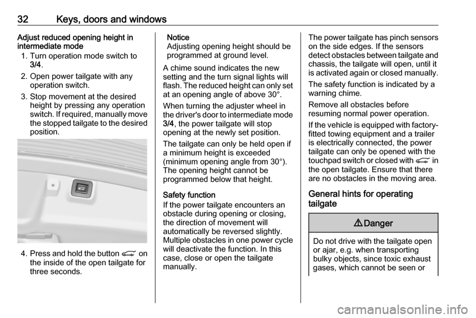 VAUXHALL INSIGNIA 2017 Owners Guide 32Keys, doors and windowsAdjust reduced opening height in
intermediate mode
1. Turn operation mode switch to 3/4 .
2. Open power tailgate with any operation switch.
3. Stop movement at the desired hei VAUXHALL INSIGNIA 2017 Owners Guide 32Keys, doors and windowsAdjust reduced opening height in
intermediate mode
1. Turn operation mode switch to 3/4 .
2. Open power tailgate with any operation switch.
3. Stop movement at the desired hei