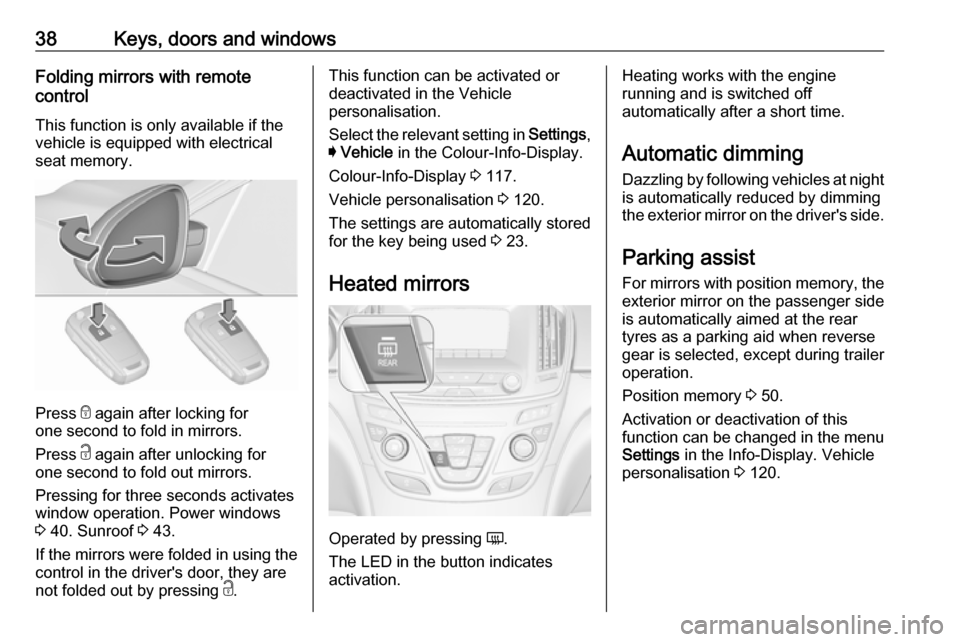 VAUXHALL INSIGNIA 2017 Owners Guide 38Keys, doors and windowsFolding mirrors with remote
control
This function is only available if thevehicle is equipped with electrical
seat memory.
Press e again after locking for
one second to fold VAUXHALL INSIGNIA 2017 Owners Guide 38Keys, doors and windowsFolding mirrors with remote
control
This function is only available if thevehicle is equipped with electrical
seat memory.
Press e again after locking for
one second to fold