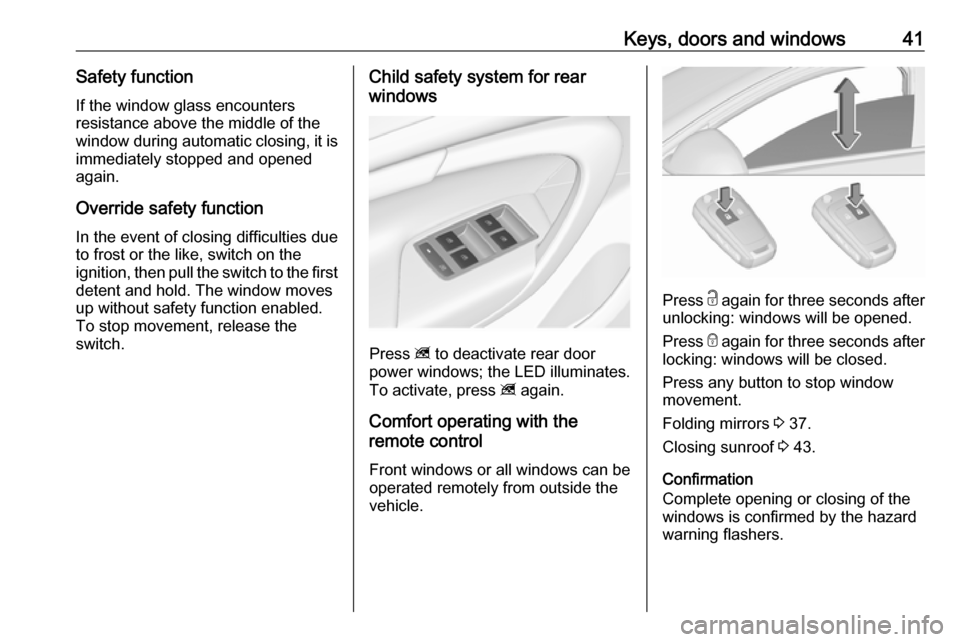 VAUXHALL INSIGNIA 2017 Service Manual Keys, doors and windows41Safety function
If the window glass encounters
resistance above the middle of the
window during automatic closing, it is immediately stopped and opened
again.
Override safety VAUXHALL INSIGNIA 2017 Service Manual Keys, doors and windows41Safety function
If the window glass encounters
resistance above the middle of the
window during automatic closing, it is immediately stopped and opened
again.
Override safety