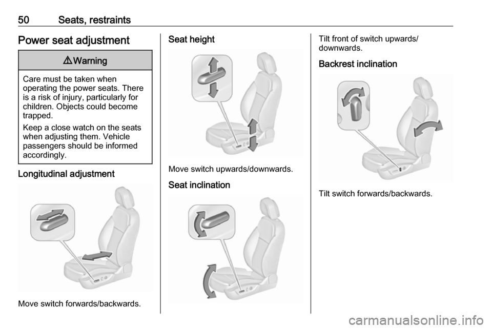 VAUXHALL INSIGNIA 2017 Workshop Manual 50Seats, restraintsPower seat adjustment9Warning
Care must be taken when
operating the power seats. There
is a risk of injury, particularly for
children. Objects could become
trapped.
Keep a close wat VAUXHALL INSIGNIA 2017 Workshop Manual 50Seats, restraintsPower seat adjustment9Warning
Care must be taken when
operating the power seats. There
is a risk of injury, particularly for
children. Objects could become
trapped.
Keep a close wat