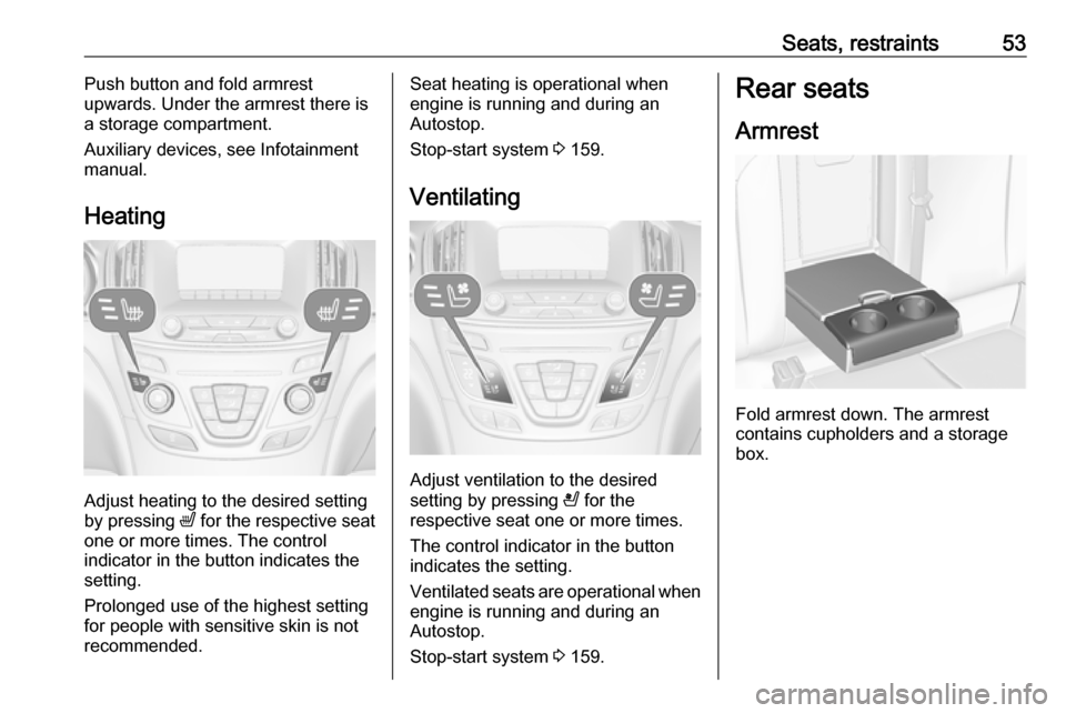 VAUXHALL INSIGNIA 2017 Owners Manual Seats, restraints53Push button and fold armrest
upwards. Under the armrest there is
a storage compartment.
Auxiliary devices, see Infotainment
manual.
Heating
Adjust heating to the desired setting
by VAUXHALL INSIGNIA 2017 Owners Manual Seats, restraints53Push button and fold armrest
upwards. Under the armrest there is
a storage compartment.
Auxiliary devices, see Infotainment
manual.
Heating
Adjust heating to the desired setting
by