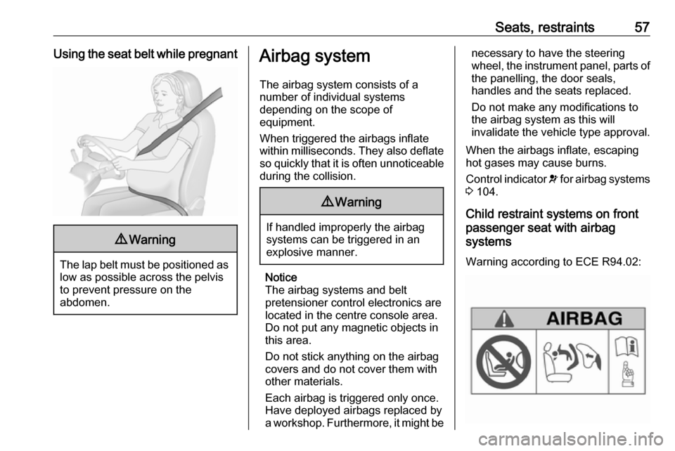 VAUXHALL INSIGNIA 2017  Owners Manual Seats, restraints57Using the seat belt while pregnant9Warning
The lap belt must be positioned as
low as possible across the pelvis
to prevent pressure on the
abdomen.
Airbag system
The airbag system c