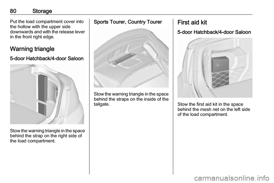 VAUXHALL INSIGNIA 2017 Manual Online 80StoragePut the load compartment cover into
the hollow with the upper side
downwards and with the release lever
in the front right edge.
Warning triangle
5-door Hatchback/4-door Saloon
Stow the warni VAUXHALL INSIGNIA 2017 Manual Online 80StoragePut the load compartment cover into
the hollow with the upper side
downwards and with the release lever
in the front right edge.
Warning triangle
5-door Hatchback/4-door Saloon
Stow the warni