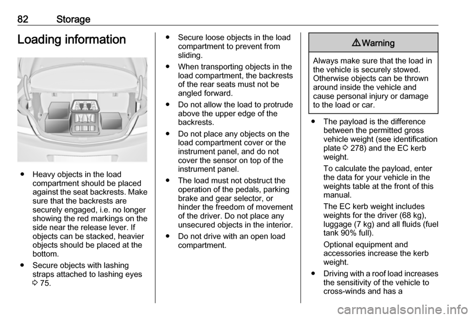 VAUXHALL INSIGNIA 2017 Owners Manual 82StorageLoading information
● Heavy objects in the loadcompartment should be placed
against the seat backrests. Make
sure that the backrests are
securely engaged, i.e. no longer
showing the red mar VAUXHALL INSIGNIA 2017 Owners Manual 82StorageLoading information
● Heavy objects in the loadcompartment should be placed
against the seat backrests. Make
sure that the backrests are
securely engaged, i.e. no longer
showing the red mar
