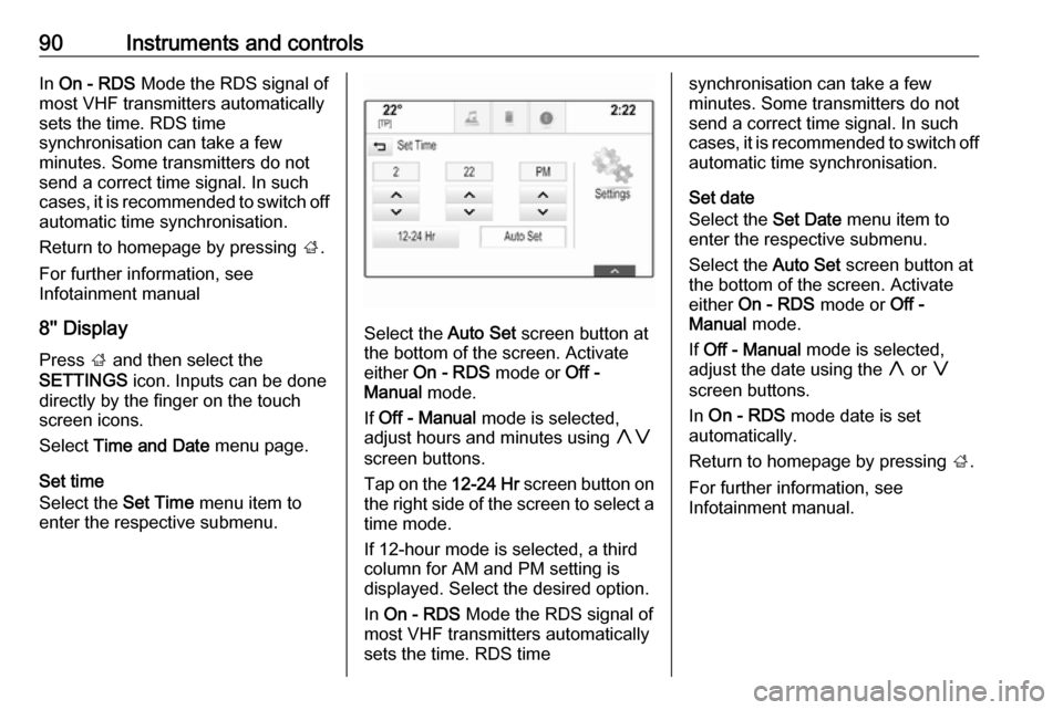 VAUXHALL INSIGNIA 2017 User Guide 90Instruments and controlsIn On - RDS Mode the RDS signal of
most VHF transmitters automatically
sets the time. RDS time
synchronisation can take a few
minutes. Some transmitters do not
send a correc VAUXHALL INSIGNIA 2017 User Guide 90Instruments and controlsIn On - RDS Mode the RDS signal of
most VHF transmitters automatically
sets the time. RDS time
synchronisation can take a few
minutes. Some transmitters do not
send a correc