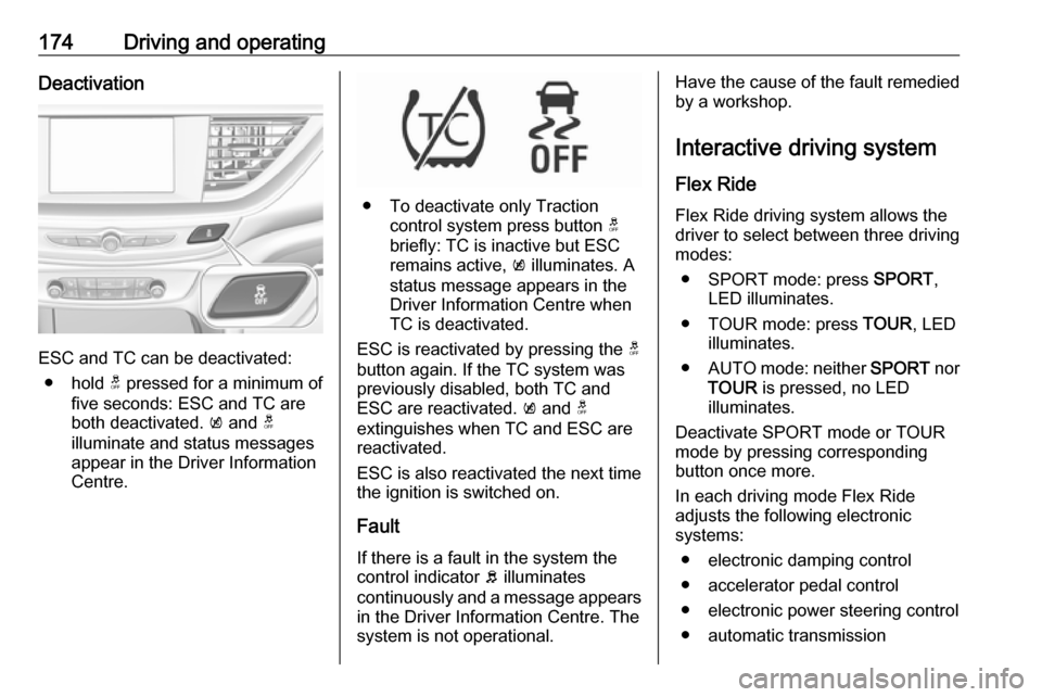 VAUXHALL INSIGNIA 2017.5 Owners Manual 174Driving and operatingDeactivation
ESC and TC can be deactivated:● hold t pressed for a minimum of
five seconds: ESC and TC are
both deactivated. k and t
illuminate and status messages appear i VAUXHALL INSIGNIA 2017.5 Owners Manual 174Driving and operatingDeactivation
ESC and TC can be deactivated:● hold t pressed for a minimum of
five seconds: ESC and TC are
both deactivated. k and t
illuminate and status messages appear i