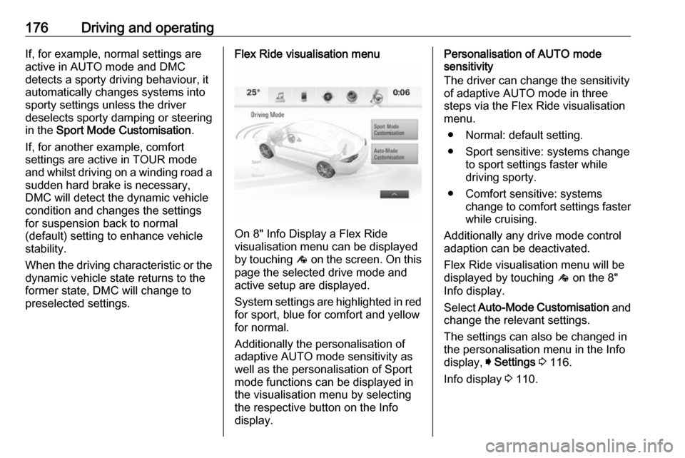 VAUXHALL INSIGNIA 2017.5 Owners Guide 176Driving and operatingIf, for example, normal settings are
active in AUTO mode and DMC
detects a sporty driving behaviour, it
automatically changes systems into
sporty settings unless the driver
des VAUXHALL INSIGNIA 2017.5 Owners Guide 176Driving and operatingIf, for example, normal settings are
active in AUTO mode and DMC
detects a sporty driving behaviour, it
automatically changes systems into
sporty settings unless the driver
des