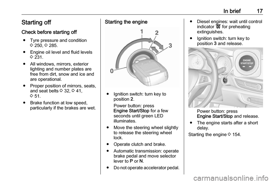 VAUXHALL INSIGNIA 2017.5  Owners Manual In brief17Starting offCheck before starting off ● Tyre pressure and condition 3 250,  3 285.
● Engine oil level and fluid levels 3 231.
● All windows, mirrors, exterior lighting and number plate