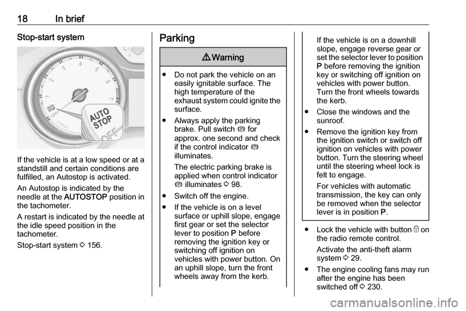 VAUXHALL INSIGNIA 2017.5 User Guide 18In briefStop-start system
If the vehicle is at a low speed or at astandstill and certain conditions are
fulfilled, an Autostop is activated.
An Autostop is indicated by the
needle at the  AUTOSTOP p