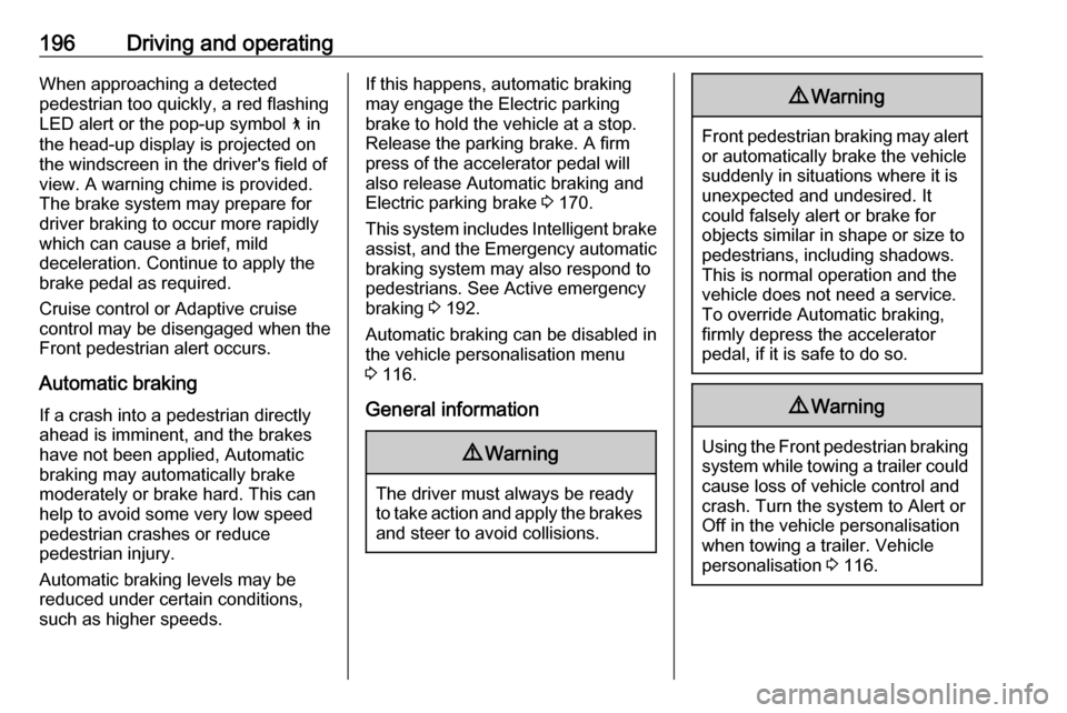 VAUXHALL INSIGNIA 2017.5 Service Manual 196Driving and operatingWhen approaching a detected
pedestrian too quickly, a red flashing
LED alert or the pop-up symbol  7 in
the head-up display is projected on the windscreen in the drivers field