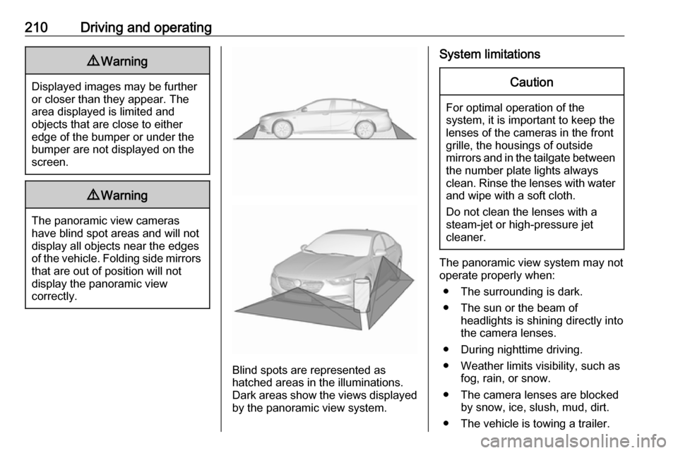 VAUXHALL INSIGNIA 2017.5 User Guide 210Driving and operating9Warning
Displayed images may be further
or closer than they appear. The
area displayed is limited and
objects that are close to either
edge of the bumper or under the
bumper a VAUXHALL INSIGNIA 2017.5 User Guide 210Driving and operating9Warning
Displayed images may be further
or closer than they appear. The
area displayed is limited and
objects that are close to either
edge of the bumper or under the
bumper a