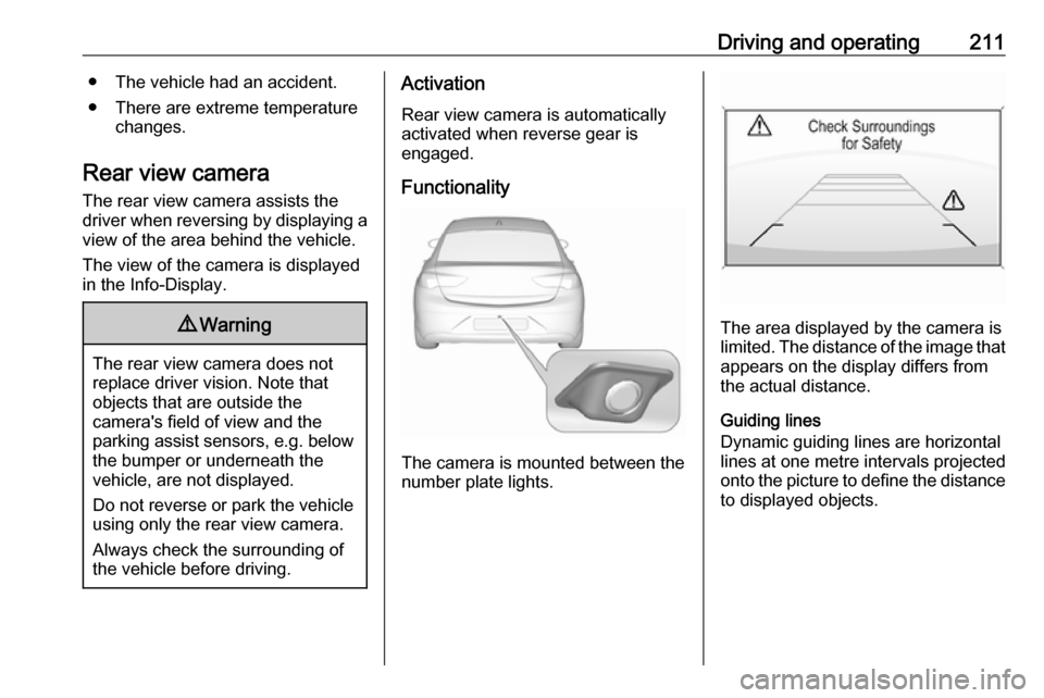 VAUXHALL INSIGNIA 2017.5 Owners Guide Driving and operating211● The vehicle had an accident.
● There are extreme temperature changes.
Rear view camera The rear view camera assists the
driver when reversing by displaying a view of the VAUXHALL INSIGNIA 2017.5 Owners Guide Driving and operating211● The vehicle had an accident.
● There are extreme temperature changes.
Rear view camera The rear view camera assists the
driver when reversing by displaying a view of the