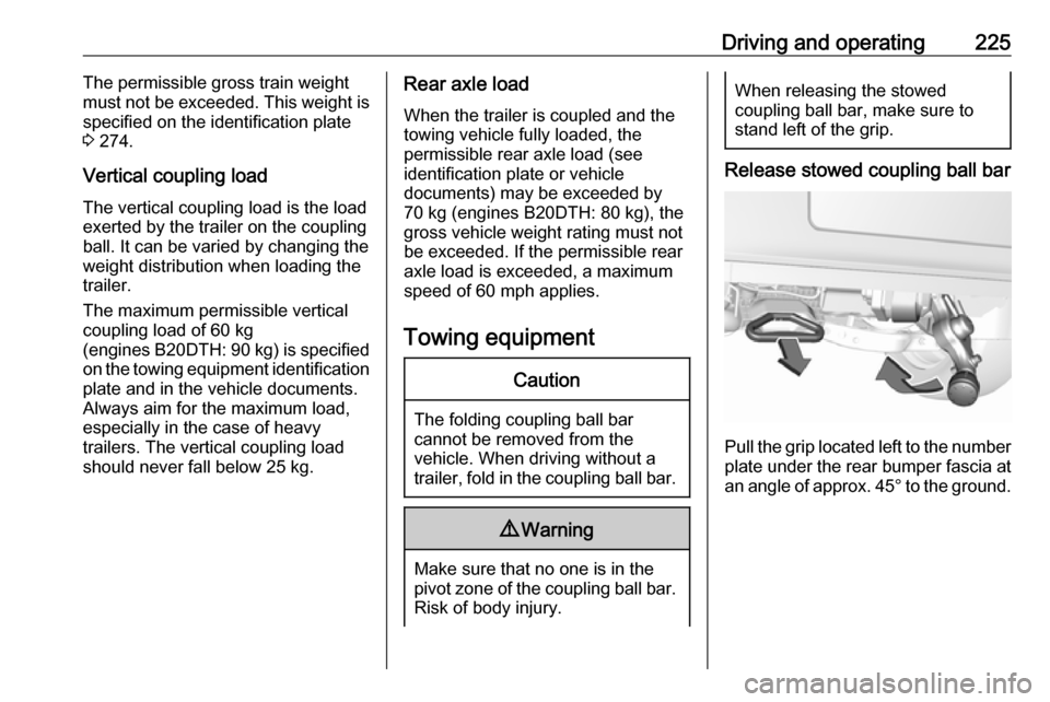 VAUXHALL INSIGNIA 2017.5 Workshop Manual Driving and operating225The permissible gross train weight
must not be exceeded. This weight is
specified on the identification plate
3 274.
Vertical coupling load
The vertical coupling load is the l VAUXHALL INSIGNIA 2017.5 Workshop Manual Driving and operating225The permissible gross train weight
must not be exceeded. This weight is
specified on the identification plate
3 274.
Vertical coupling load
The vertical coupling load is the l