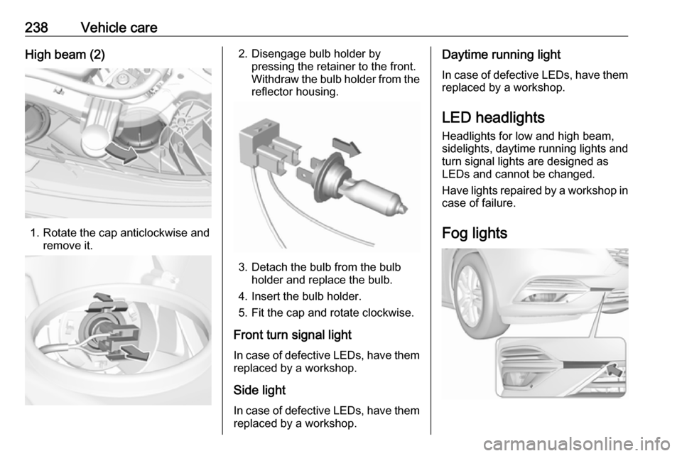 VAUXHALL INSIGNIA 2017.5 Owners Manual 238Vehicle careHigh beam (2)
1. Rotate the cap anticlockwise andremove it.
2. Disengage bulb holder bypressing the retainer to the front.
Withdraw the bulb holder from the
reflector housing.
3. Detach VAUXHALL INSIGNIA 2017.5 Owners Manual 238Vehicle careHigh beam (2)
1. Rotate the cap anticlockwise andremove it.
2. Disengage bulb holder bypressing the retainer to the front.
Withdraw the bulb holder from the
reflector housing.
3. Detach