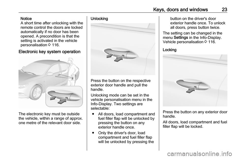 VAUXHALL INSIGNIA 2017.5  Owners Manual Keys, doors and windows23Notice
A short time after unlocking with the
remote control the doors are locked
automatically if no door has been
opened. A precondition is that the
setting is activated in t
