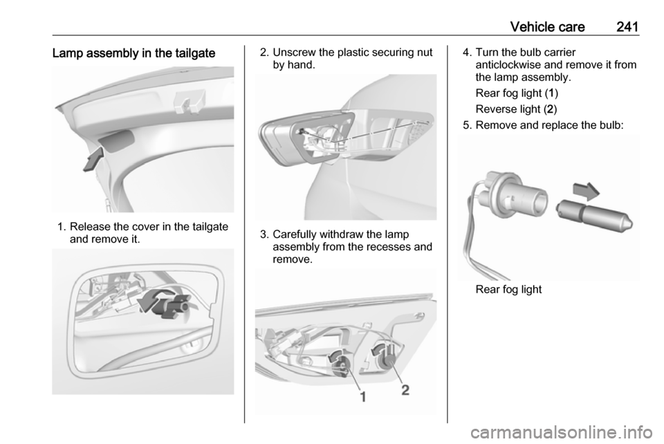 VAUXHALL INSIGNIA 2017.5 User Guide Vehicle care241Lamp assembly in the tailgate
1. Release the cover in the tailgateand remove it.
2. Unscrew the plastic securing nutby hand.
3. Carefully withdraw the lampassembly from the recesses and VAUXHALL INSIGNIA 2017.5 User Guide Vehicle care241Lamp assembly in the tailgate
1. Release the cover in the tailgateand remove it.
2. Unscrew the plastic securing nutby hand.
3. Carefully withdraw the lampassembly from the recesses and