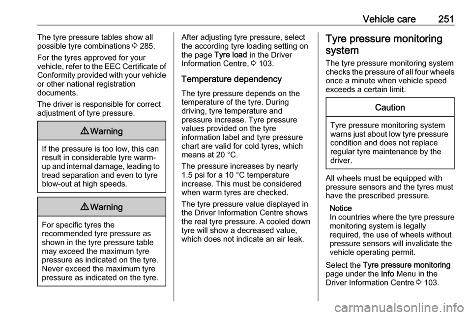 VAUXHALL INSIGNIA 2017.5  Owners Manual Vehicle care251The tyre pressure tables show all
possible tyre combinations  3 285.
For the tyres approved for your
vehicle, refer to the EEC Certificate of
Conformity provided with your vehicle
or ot