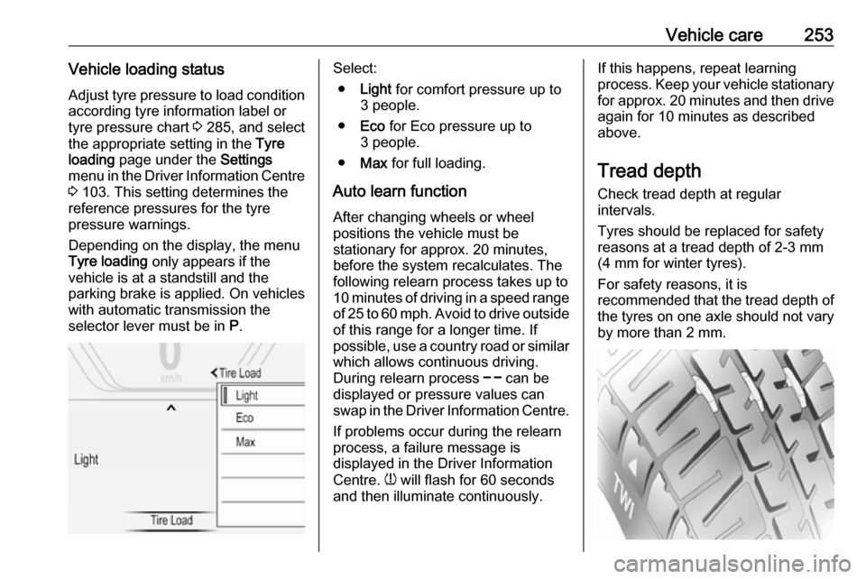 VAUXHALL INSIGNIA 2017.5 Owners Manual Vehicle care253Vehicle loading statusAdjust tyre pressure to load condition
according tyre information label or
tyre pressure chart 3 285, and select
the appropriate setting in the Tyre
loading pag VAUXHALL INSIGNIA 2017.5 Owners Manual Vehicle care253Vehicle loading statusAdjust tyre pressure to load condition
according tyre information label or
tyre pressure chart 3 285, and select
the appropriate setting in the Tyre
loading pag