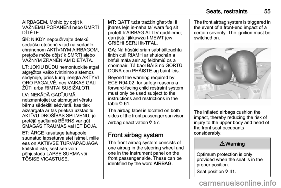 VAUXHALL INSIGNIA 2017.5  Owners Manual Seats, restraints55AIRBAGEM. Mohlo by dojít k
VÁŽNÉMU PORANĚNÍ nebo ÚMRTÍ
DÍTĚTE.
SK:  NIKDY nepoužívajte detskú
sedačku otočenú vzad na sedadle
chránenom AKTÍVNYM AIRBAGOM, pretože