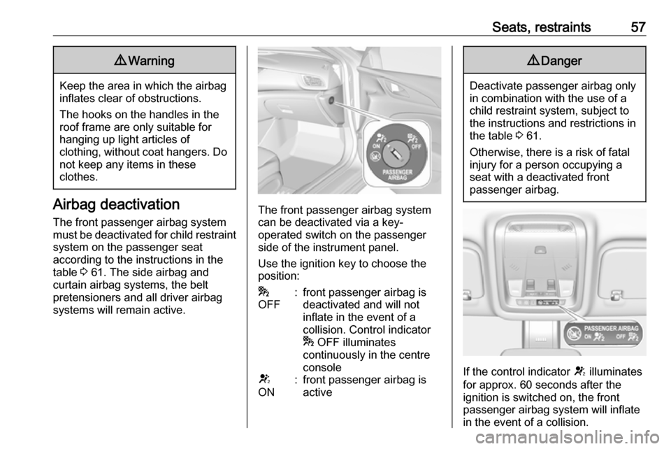 VAUXHALL INSIGNIA 2017.5  Owners Manual Seats, restraints579Warning
Keep the area in which the airbag
inflates clear of obstructions.
The hooks on the handles in the
roof frame are only suitable for
hanging up light articles of
clothing, wi