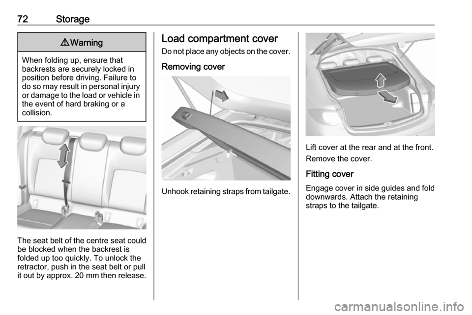 VAUXHALL INSIGNIA 2017.5  Owners Manual 72Storage9Warning
When folding up, ensure that
backrests are securely locked in
position before driving. Failure to
do so may result in personal injury or damage to the load or vehicle in the event of