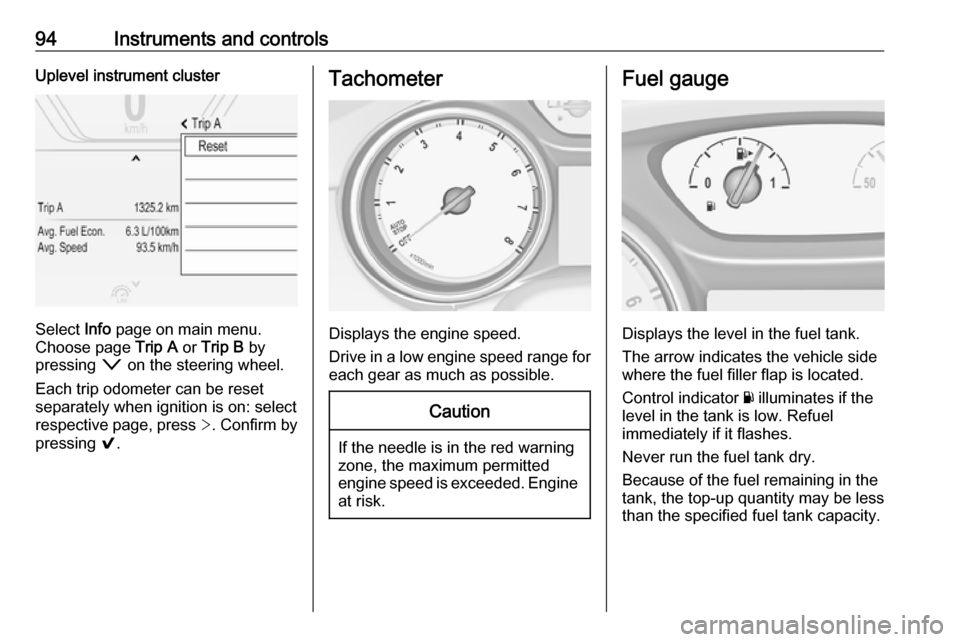 VAUXHALL INSIGNIA 2017.5  Owners Manual 94Instruments and controlsUplevel instrument cluster
Select Info page on main menu.
Choose page  Trip A or Trip B  by
pressing  o on the steering wheel.
Each trip odometer can be reset separately when