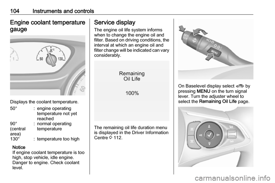 VAUXHALL INSIGNIA 2017.75  Owners Manual 104Instruments and controlsEngine coolant temperaturegauge
Displays the coolant temperature.
50°:engine operating
temperature not yet
reached90°
(central
area):normal operating
temperature130°:temp