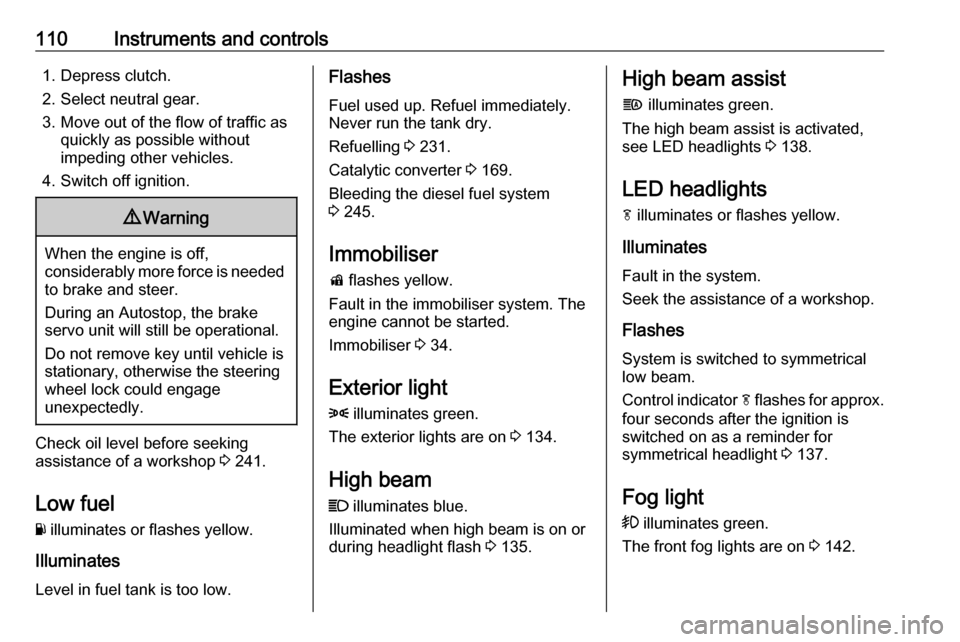 VAUXHALL INSIGNIA 2017.75  Owners Manual 110Instruments and controls1. Depress clutch.
2. Select neutral gear.
3. Move out of the flow of traffic as quickly as possible without
impeding other vehicles.
4. Switch off ignition.9 Warning
When t