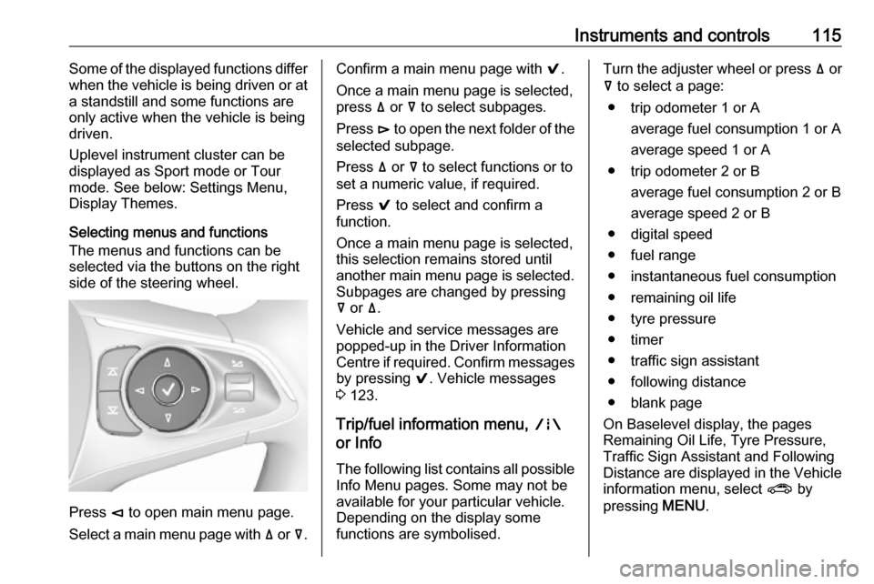 VAUXHALL INSIGNIA 2017.75 Owners Manual Instruments and controls115Some of the displayed functions differ
when the vehicle is being driven or at
a standstill and some functions are
only active when the vehicle is being
driven.
Uplevel instr VAUXHALL INSIGNIA 2017.75 Owners Manual Instruments and controls115Some of the displayed functions differ
when the vehicle is being driven or at
a standstill and some functions are
only active when the vehicle is being
driven.
Uplevel instr