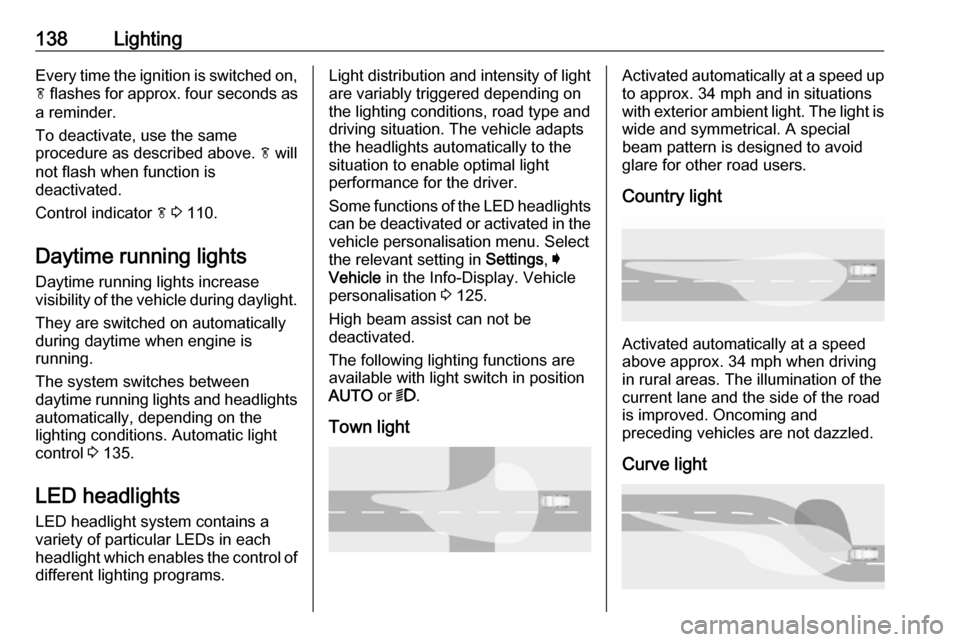 VAUXHALL INSIGNIA 2017.75  Owners Manual 138LightingEvery time the ignition is switched on,
f  flashes for approx.  four seconds as
a reminder.
To deactivate, use the same
procedure as described above.  f will
not flash when function is
deac