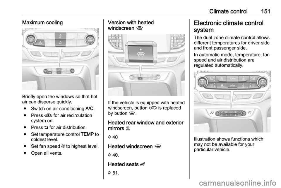 VAUXHALL INSIGNIA 2017.75 Owners Manual Climate control151Maximum cooling
Briefly open the windows so that hot
air can disperse quickly.
● Switch on air conditioning A/C.
● Press 4 for air recirculation
system on.
● Press M for air VAUXHALL INSIGNIA 2017.75 Owners Manual Climate control151Maximum cooling
Briefly open the windows so that hot
air can disperse quickly.
● Switch on air conditioning A/C.
● Press 4 for air recirculation
system on.
● Press M for air