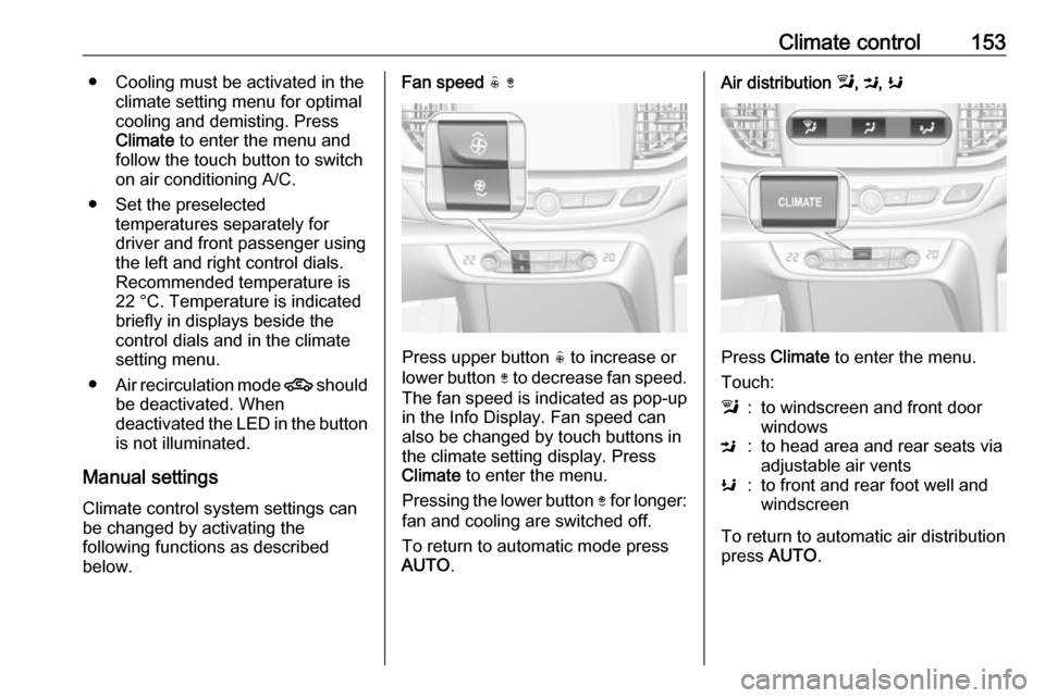 VAUXHALL INSIGNIA 2017.75 Owners Manual Climate control153● Cooling must be activated in theclimate setting menu for optimalcooling and demisting. Press
Climate to enter the menu and
follow the touch button to switch on air conditioning VAUXHALL INSIGNIA 2017.75 Owners Manual Climate control153● Cooling must be activated in theclimate setting menu for optimalcooling and demisting. Press
Climate to enter the menu and
follow the touch button to switch on air conditioning
