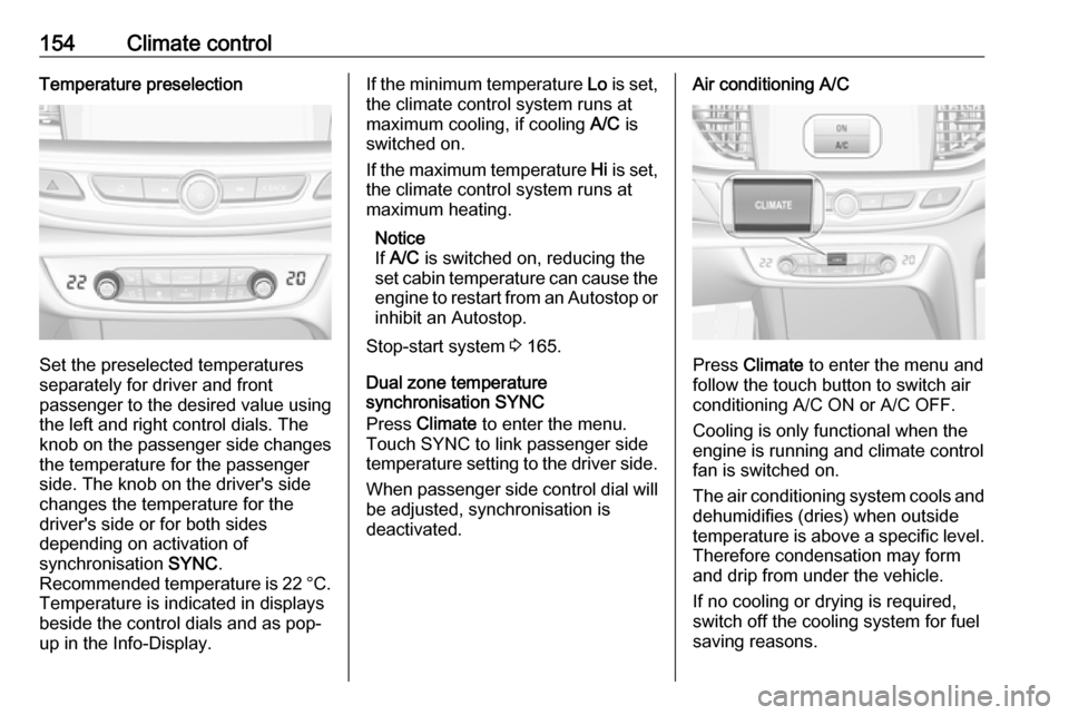 VAUXHALL INSIGNIA 2017.75 Owners Manual 154Climate controlTemperature preselection
Set the preselected temperatures
separately for driver and front
passenger to the desired value using
the left and right control dials. The
knob on the passe VAUXHALL INSIGNIA 2017.75 Owners Manual 154Climate controlTemperature preselection
Set the preselected temperatures
separately for driver and front
passenger to the desired value using
the left and right control dials. The
knob on the passe
