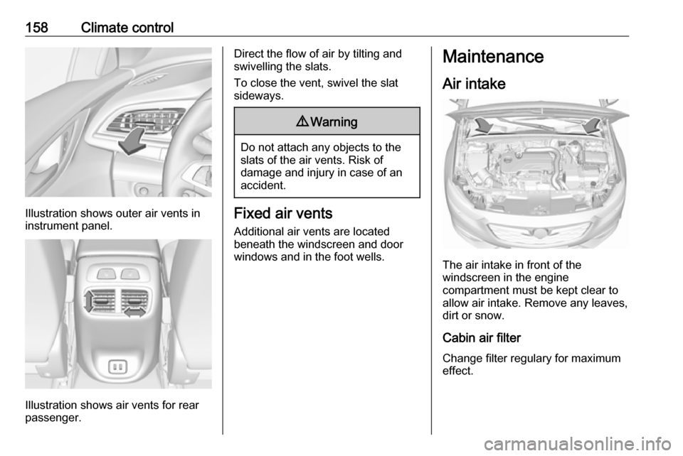 VAUXHALL INSIGNIA 2017.75 Owners Manual 158Climate control
Illustration shows outer air vents in
instrument panel.
Illustration shows air vents for rear
passenger.
Direct the flow of air by tilting and
swivelling the slats.
To close the ven VAUXHALL INSIGNIA 2017.75 Owners Manual 158Climate control
Illustration shows outer air vents in
instrument panel.
Illustration shows air vents for rear
passenger.
Direct the flow of air by tilting and
swivelling the slats.
To close the ven