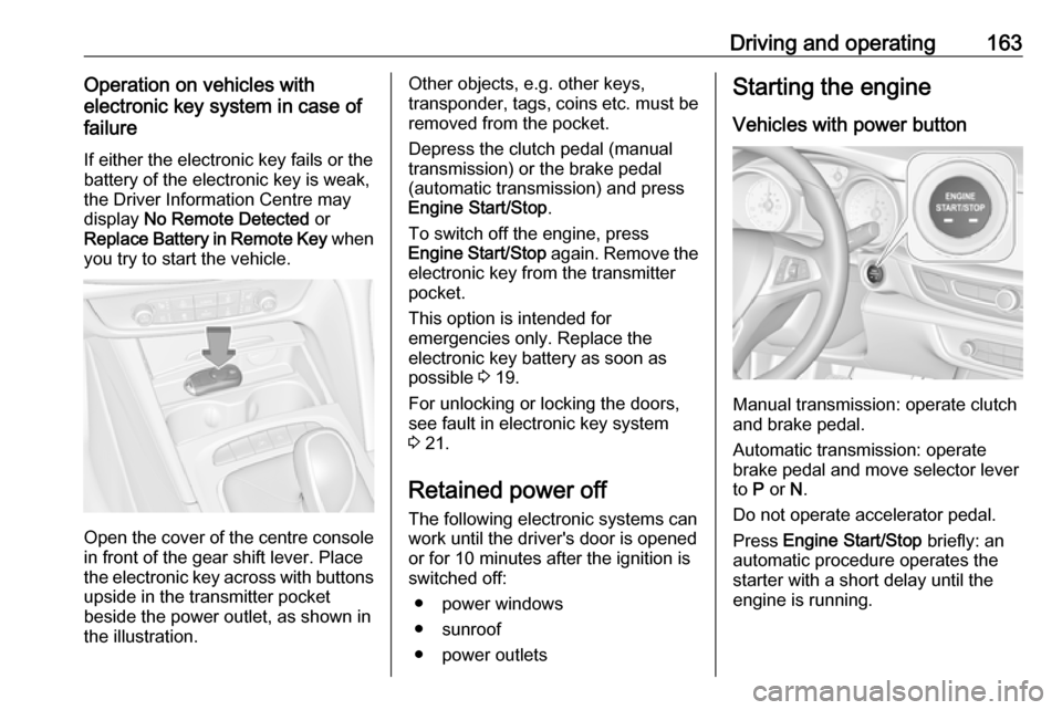 VAUXHALL INSIGNIA 2017.75  Owners Manual Driving and operating163Operation on vehicles with
electronic key system in case of
failure
If either the electronic key fails or the
battery of the electronic key is weak,
the Driver Information Cent