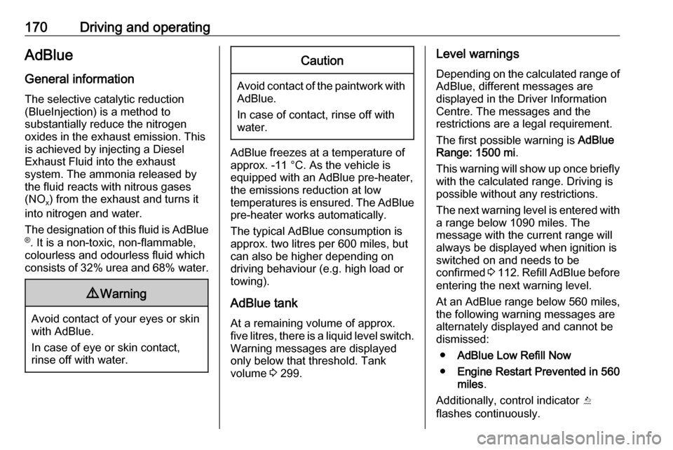 VAUXHALL INSIGNIA 2017.75  Owners Manual 170Driving and operatingAdBlue
General information The selective catalytic reduction
(BlueInjection) is a method to
substantially reduce the nitrogen
oxides in the exhaust emission. This
is achieved b