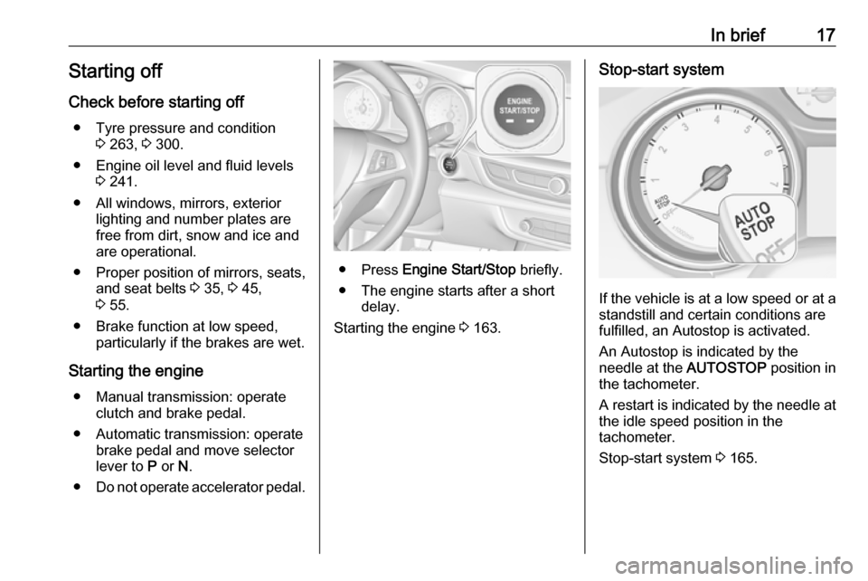VAUXHALL INSIGNIA 2017.75 User Guide In brief17Starting offCheck before starting off ● Tyre pressure and condition 3 263, 3 300.
● Engine oil level and fluid levels 3 241.
● All windows, mirrors, exterior lighting and number plate VAUXHALL INSIGNIA 2017.75 User Guide In brief17Starting offCheck before starting off ● Tyre pressure and condition 3 263, 3 300.
● Engine oil level and fluid levels 3 241.
● All windows, mirrors, exterior lighting and number plate
