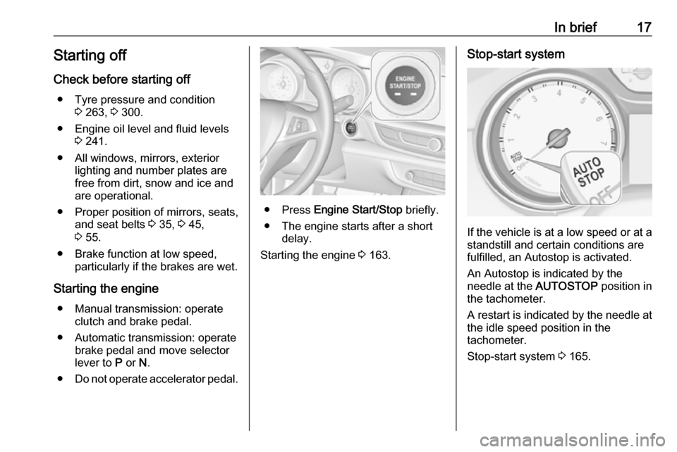 VAUXHALL INSIGNIA 2017.75  Owners Manual In brief17Starting offCheck before starting off ● Tyre pressure and condition 3 263,  3 300.
● Engine oil level and fluid levels 3 241.
● All windows, mirrors, exterior lighting and number plate
