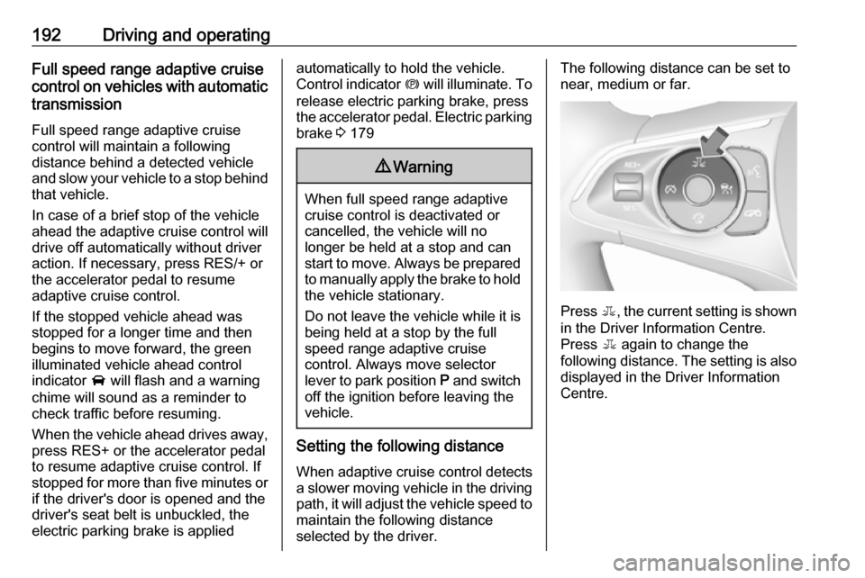 VAUXHALL INSIGNIA 2017.75 Owners Manual 192Driving and operatingFull speed range adaptive cruise
control on vehicles with automatic
transmission
Full speed range adaptive cruise
control will maintain a following
distance behind a detected v VAUXHALL INSIGNIA 2017.75 Owners Manual 192Driving and operatingFull speed range adaptive cruise
control on vehicles with automatic
transmission
Full speed range adaptive cruise
control will maintain a following
distance behind a detected v
