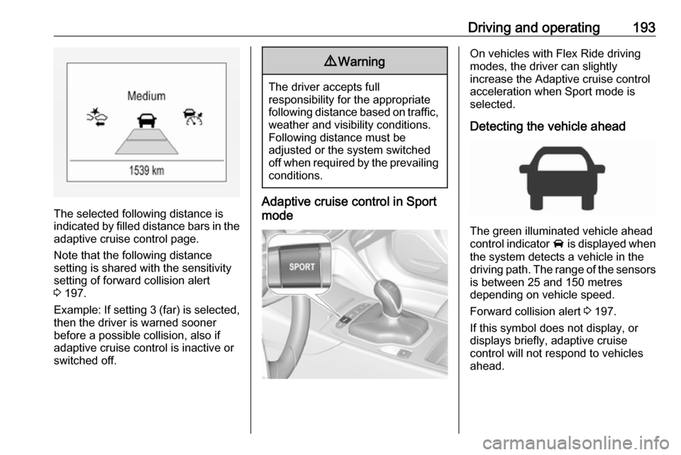 VAUXHALL INSIGNIA 2017.75 Owners Manual Driving and operating193
The selected following distance is
indicated by filled distance bars in the
adaptive cruise control page.
Note that the following distance
setting is shared with the sensitivi VAUXHALL INSIGNIA 2017.75 Owners Manual Driving and operating193
The selected following distance is
indicated by filled distance bars in the
adaptive cruise control page.
Note that the following distance
setting is shared with the sensitivi