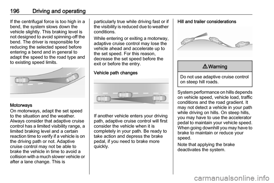 VAUXHALL INSIGNIA 2017.75 Owners Manual 196Driving and operatingIf the centrifugal force is too high in a
bend, the system slows down the vehicle slightly. This braking level is
not designed to avoid spinning-off the
bend. The driver is res VAUXHALL INSIGNIA 2017.75 Owners Manual 196Driving and operatingIf the centrifugal force is too high in a
bend, the system slows down the vehicle slightly. This braking level is
not designed to avoid spinning-off the
bend. The driver is res