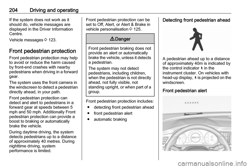 VAUXHALL INSIGNIA 2017.75 Owners Manual 204Driving and operatingIf the system does not work as it
should do, vehicle messages are
displayed in the Driver Information
Centre.
Vehicle messages 3 123.
Front pedestrian protection Front pedestr VAUXHALL INSIGNIA 2017.75 Owners Manual 204Driving and operatingIf the system does not work as it
should do, vehicle messages are
displayed in the Driver Information
Centre.
Vehicle messages 3 123.
Front pedestrian protection Front pedestr