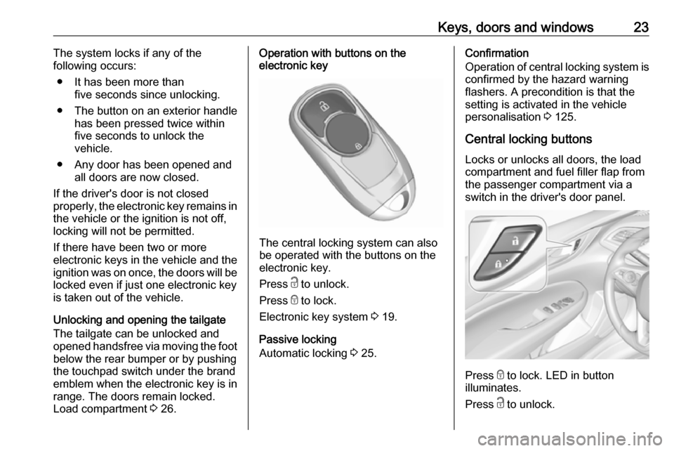 VAUXHALL INSIGNIA 2017.75 Owners Guide Keys, doors and windows23The system locks if any of the
following occurs:
● It has been more than five seconds since unlocking.
● The button on an exterior handle has been pressed twice within
fiv VAUXHALL INSIGNIA 2017.75 Owners Guide Keys, doors and windows23The system locks if any of the
following occurs:
● It has been more than five seconds since unlocking.
● The button on an exterior handle has been pressed twice within
fiv