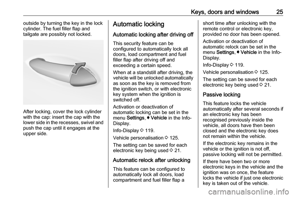 VAUXHALL INSIGNIA 2017.75 Owners Guide Keys, doors and windows25outside by turning the key in the lock
cylinder. The fuel filler flap and
tailgate are possibly not locked.
After locking, cover the lock cylinder
with the cap: insert the cap VAUXHALL INSIGNIA 2017.75 Owners Guide Keys, doors and windows25outside by turning the key in the lock
cylinder. The fuel filler flap and
tailgate are possibly not locked.
After locking, cover the lock cylinder
with the cap: insert the cap