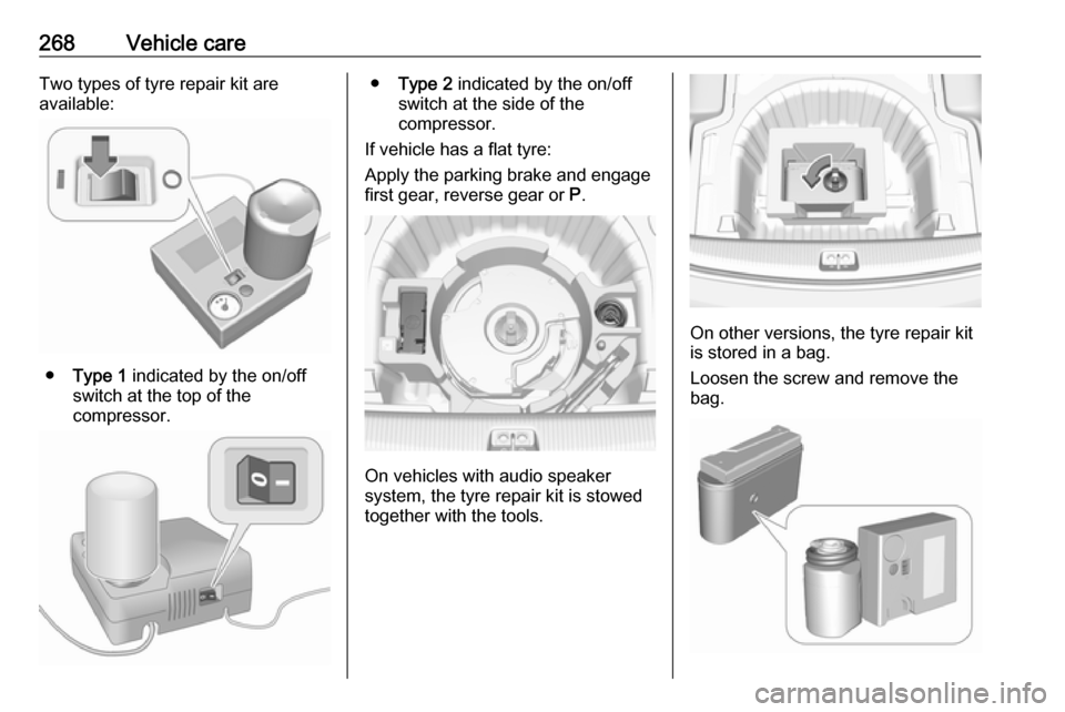 VAUXHALL INSIGNIA 2017.75 Owners Manual 268Vehicle careTwo types of tyre repair kit are
available:
● Type 1 indicated by the on/off
switch at the top of the
compressor.
● Type 2 indicated by the on/off
switch at the side of the
compre VAUXHALL INSIGNIA 2017.75 Owners Manual 268Vehicle careTwo types of tyre repair kit are
available:
● Type 1 indicated by the on/off
switch at the top of the
compressor.
● Type 2 indicated by the on/off
switch at the side of the
compre