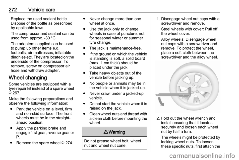 VAUXHALL INSIGNIA 2017.75 Owners Manual 272Vehicle careReplace the used sealant bottle.Dispose of the bottle as prescribed
by applicable laws.
The compressor and sealant can be used from approx. -30 °C.
The adapters supplied can be used
to VAUXHALL INSIGNIA 2017.75 Owners Manual 272Vehicle careReplace the used sealant bottle.Dispose of the bottle as prescribed
by applicable laws.
The compressor and sealant can be used from approx. -30 °C.
The adapters supplied can be used
to